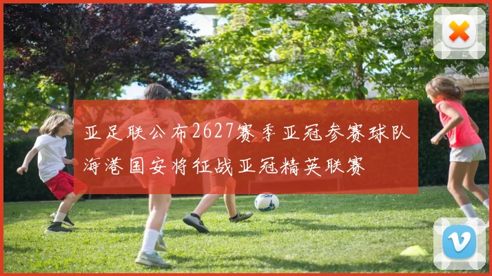 亚足联公布2627赛季亚冠参赛球队海港国安将征战亚冠精英联赛