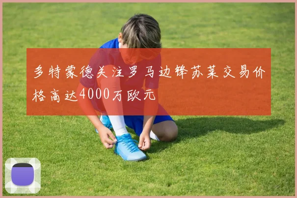多特蒙德关注罗马边锋苏莱交易价格高达4000万欧元