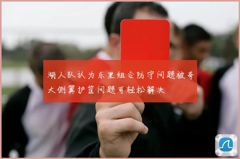 湖人队认为东里组合防守问题被夸大侧翼护筐问题可轻松解决